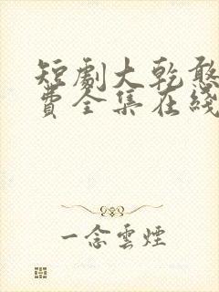 短剧大乾憨婿免费全集在线观看