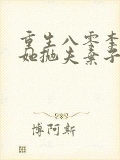 重生八零李老太她抛夫弃子免费阅读