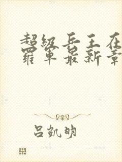 超级兵王在都市罗军最新章节