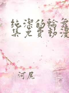 纯洁的轮舞曲全集免费动漫在线观看