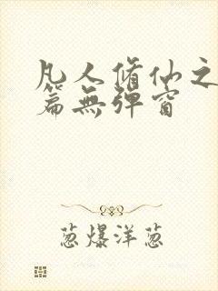 凡人修仙之仙界篇无弹窗