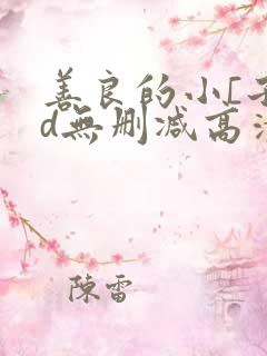 善良的小[子hd无删减高清