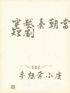 穿越秦朝当太子短剧