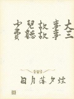 少儿故事大全免费听故事三只小猪