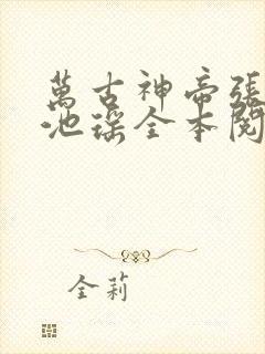 万古神帝张若尘池瑶全本阅读