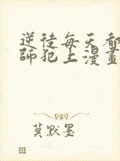 逆徒每天都想欺师犯上漫画 免费阅读