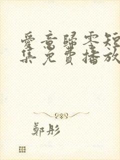 爱意归零短剧全集免费播放