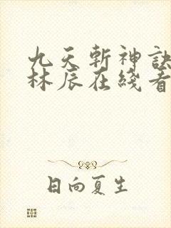 九天斩神诀全集林辰在线看免费全集