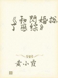 《和闪婚总裁上了恋综》