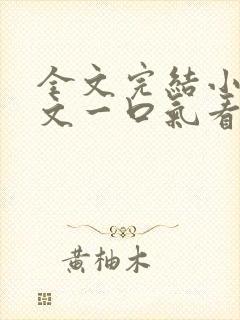 全文完结小说推文一口气看完