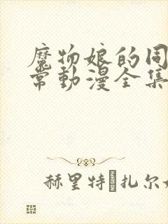 魔物娘的同居日常动漫全集