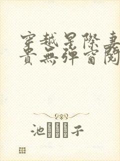 穿越星际妻荣夫贵无弹窗阅读小说