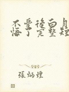 不爱后白月光后悔了完整短剧
