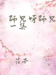 师兄呀师兄最新一集