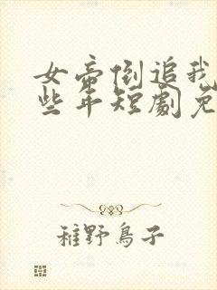 女帝倒追我的那些年短剧免费观看