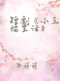 短剧《小玉的幸福生活》