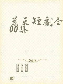 叶天短剧全部100集