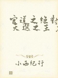 官道之绝对权力 天选之主 免费