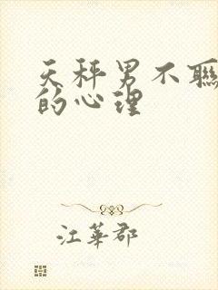 天秤男不联系你的心理