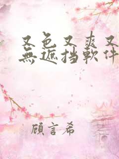 又色又爽又黄又无遮挡软件