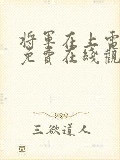 将军在上电视剧免费在线观看全集