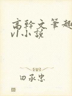 高干文笔趣阁1v1小说