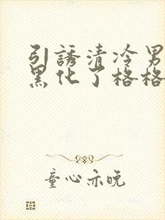 引诱清冷男主他黑化了格格党