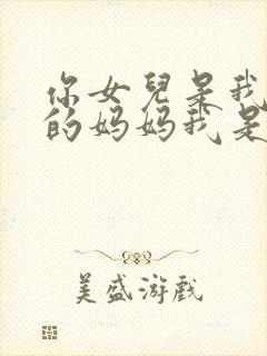 你女儿是我女儿的妈妈我是你的谁