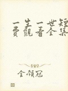 一生一世短剧免费观看全集高清