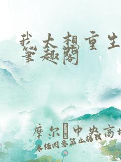我太想重生了 笔趣阁