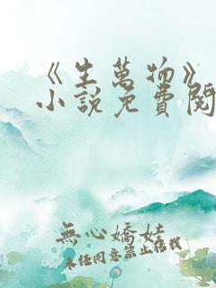 《生万物》原著小说免费阅读