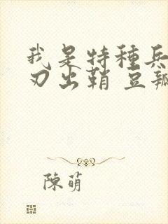 我是特种兵之利刃出鞘 豆瓣