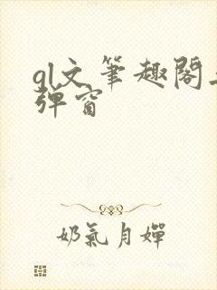 gl文笔趣阁无弹窗