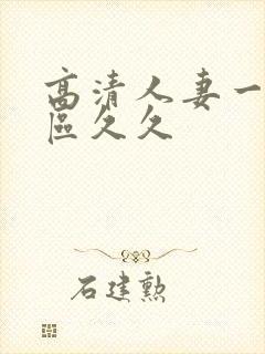 高清人妻一区二区久久