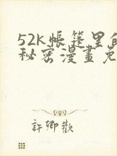 52k帐篷里的秘密漫画免费阅读