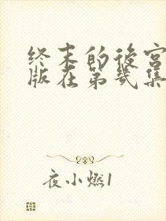 终末的后宫真人版在第几集出现