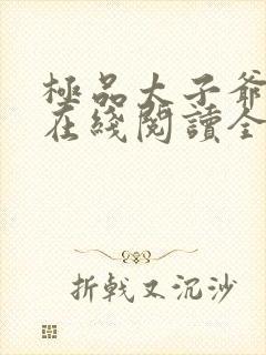 极品太子爷小说在线阅读全文免费