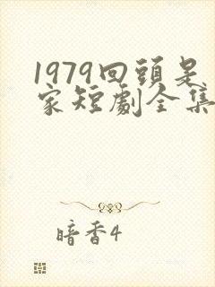 1979回头是家短剧全集观看