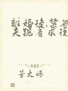 离婚后,禁欲前夫跪着求复合简凝小说