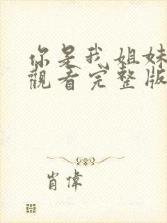 你是我姐妹免费观看完整版高清