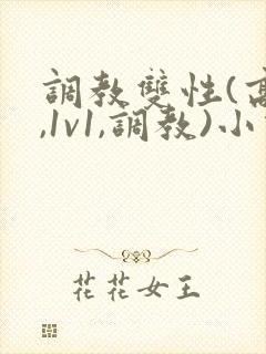 调教双性(高h,1v1,调教)小说