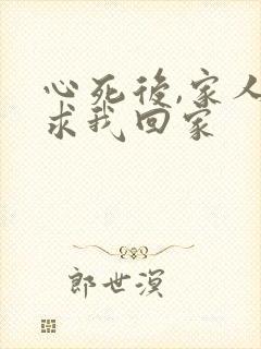 心死后,家人跪求我回家