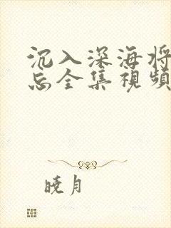 沉入深海将你遗忘全集视频在线观看