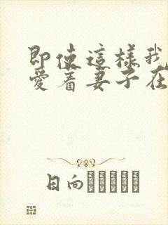 即使这样我依然爱着妻子在线观看