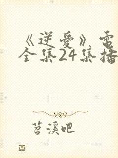 《逆爱》电视剧全集24集播放在线观看