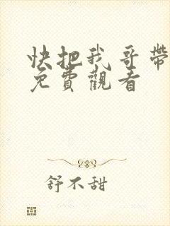 快把我哥带走,免费观看