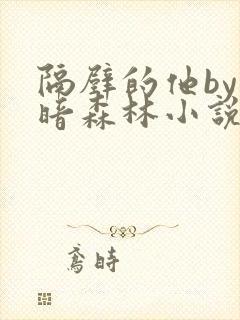 隔壁的他by黑暗森林小说全文免费