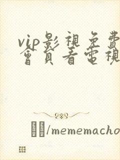 vip影视免费会员看电视剧的软件