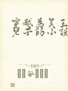 穿越为吴王夫差儿子的小说