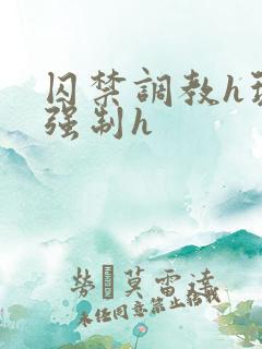 囚禁调教h玩弄强制h